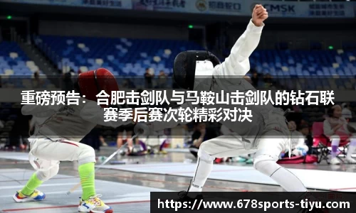 重磅预告：合肥击剑队与马鞍山击剑队的钻石联赛季后赛次轮精彩对决