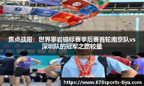 焦点战报：世界攀岩锦标赛季后赛首轮南京队vs深圳队的冠军之路较量