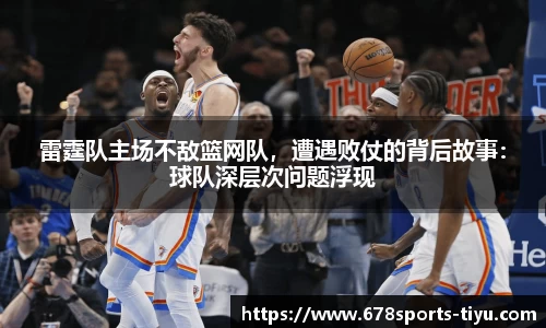 雷霆队主场不敌篮网队，遭遇败仗的背后故事：球队深层次问题浮现
